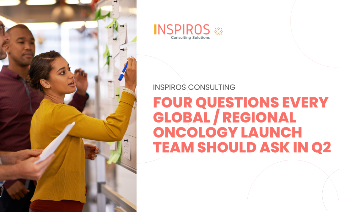 4 Questions Every Oncology Launch Team Should Ask in Q2